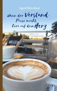 Wenn der Verstand Pause macht, höre auf dein Herz - Ingrid Metz-Neun - ebook