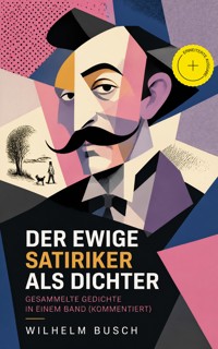 Der ewige Satiriker als Dichter - Gesammelte Gedichte in einem Band (Kommentiert) - Wilhelm  Busch - ebook