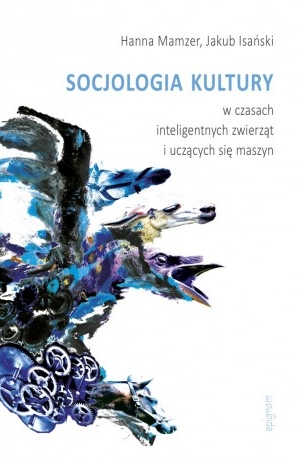 Socjologia kultury w czasach inteligentnych zwierząt i uczących się maszyn - Hanna Mamzer, Jakub Isański - książka