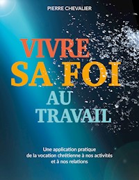 Vivre sa foi au travail - Pierre Chevalier - ebook