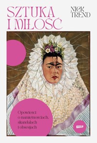 Sztuka i miłość. Opowieści o namiętnościach, skandalach i obsesjach - Trend Nick - książka