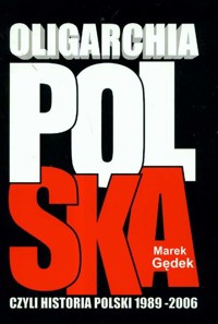 Oligarchia polska czyli historia Polski 1989-2006 - Gędek Marek - książka