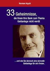 33 Geheimnisse, die Ihnen Ihre Bank zum Thema Geldanlage nicht verrät - Norman Argubi - ebook