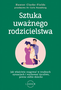 Sztuka uważnego rodzicielstwa. Jak właściwie reagować w trudnych sytuacjach i wychować życzliwe, pewne siebie dziecki - Hunter Clarke-Fields - książka