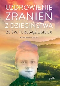 Uzdrowienie zranień z dzieciństwa ze św. Teresą z Lisieux - Dubois Bernard - książka