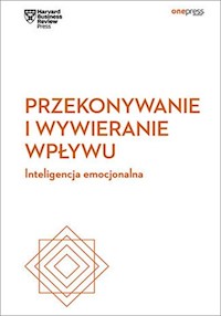 Przekonywanie i wywieranie wpływu. Inteligencja emocjonalna. Harvard Business Review - Harvard Business Review - książka