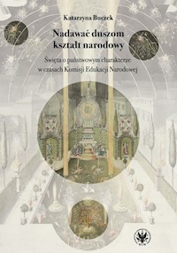 Nadawać duszom kształt narodowy. Święta o państwowym charakterze w czasach Komisji Edukacji Narodowe - Buczek Katarzyna - książka