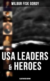USA Leaders & Heroes (Illustrated Edition) - Wilbur Fisk Gordy - ebook