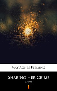 Sharing Her Crime. A Novel - May Agnes Fleming - ebook