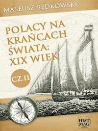 Polacy na krańcach świata: XIX wiek. Część II - Mateusz Będkowski - ebook