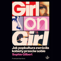 Girl on Girl. Jak popkultura zwróciła kobiety przeciw sobie - Gilbert Sophie - audiobook