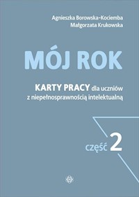 Mój rok Część 2 Karty pracy dla uczniów z niepełnosprawnością intelektualną - Borowska-Kociemba Agnieszka, Krukowska Małgorzata - książka