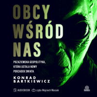 Obcy wśród nas. Pozaziemska geopolityka, która ustala nowy porządek świata - Bartkiewicz Konrad - ebook + audiobook