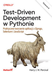 Test-Driven Development w Pythonie. Praktyczne tworzenie aplikacji z Django, Selenium i JavaScript. - Harry J. W. Percival - książka