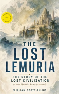 The Lost Lemuria - The Story of the Lost Civilization (Ancient Mysteries Series) (Annotated) - Scott-Elliot William - ebook