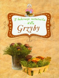 Grzyby Z babcinego notatnika - Grzegorz Sieczkowski - książka