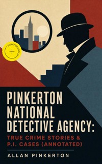 Pinkerton National Detective Agency: True Crime Stories & P.I. Cases (Annotated) - Allan Pinkerton - ebook