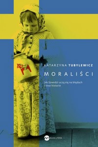 Moraliści. Jak Szwedzi uczą się na błędach i inne historie - Katarzyna Tubylewicz - ebook + książka