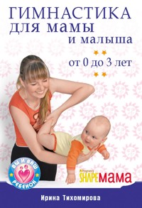 Гимнастика для мамы и малыша. От 0 до 3 лет - Ирина Тихомирова - ebook