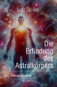 Die Erfindung des Astralkörpers - Lutz Spilker - ebook