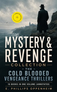 MYSTERY & REVENGE Collection - The Cold Blooded Vengeance Thrillers: 10 Books in One Volume (Annotated) - E. Phillips Oppenheim - ebook