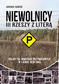 Niewolnicy III Rzeszy z literą P Polacy na robotach przymusowych w latach 1939-1945 - Giese Arno - książka