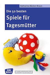 Die 50 besten Spiele für Tagesmütter und Tagesväter - eBook - Katharina Bäcker-Braun - ebook