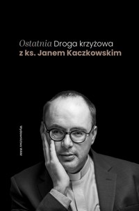 Ostatnia Droga krzyżowa z ks. Janem Kaczkowskim - Jan Kaczkowski - książka