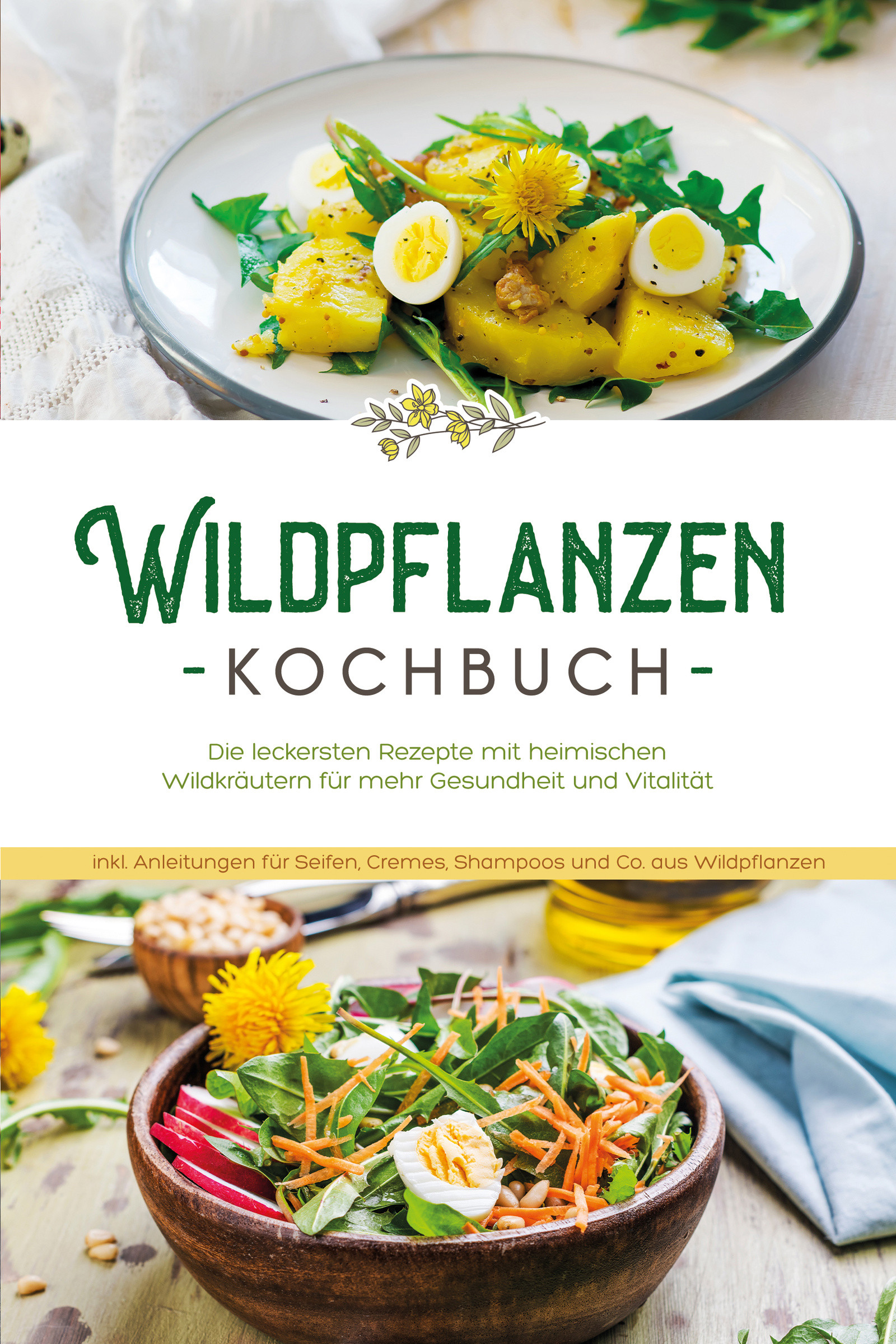 Wildpflanzen Kochbuch: Die leckersten Rezepte mit heimischen Wildkräutern für mehr Gesundheit und Vitalität - inkl. Anleitungen für Seifen, Cremes,...