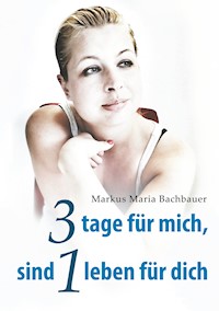 3 tage für mich, sind 1 leben für dich - Markus Maria Bachbauer - ebook