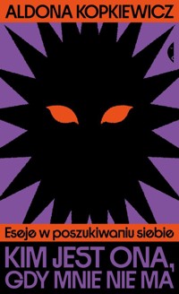 Kim jest ona, gdy mnie nie ma - Kopkiewicz Aldona - książka