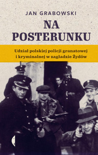 Na posterunku. Udział polskiej policji granatowej i kryminalnej w Zagładzie Żydów - Jan Grabowski - ebook + książka