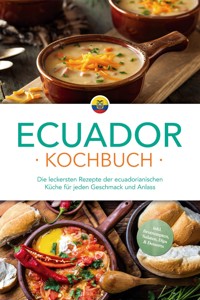 Ecuador Kochbuch: Die leckersten Rezepte der ecuadorianischen Küche für jeden Geschmack und Anlass - inkl. Brotrezepten, Salaten, Dips & Desserts - Felia Mero - ebook