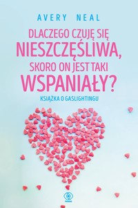 Dlaczego czuję się nieszczęśliwa, skoro on jest taki wspaniały? Książka o gaslightingu - Avery Neal - ebook