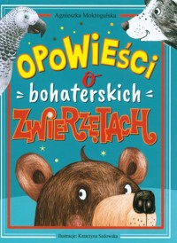 Opowieści o bohaterskich zwierzętach - Mokrogulska Agnieszka - książka
