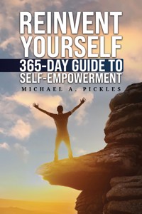 Reinvent Yourself: 365-Day Guide to Self-Empowerment - Michael A. Pickles - ebook
