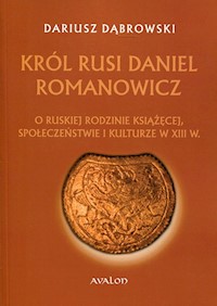 Król Rusi Daniel Romanowicz - Dariusz Dąbrowski - książka