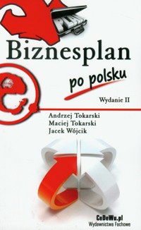 Biznesplan po polsku - Tokarski Andrzej, Tokarski Maciej, Wójcik Jacek - książka