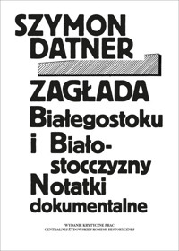Zagłada Białegostoku i Białostocczyzny - Datner Szymon - książka