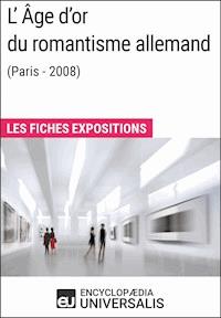 L'Âge d'or du romantisme allemand (Paris - 2008) - Encyclopaedia Universalis - ebook