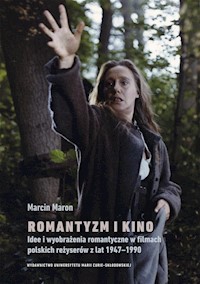Romantyzm i kino. Idee i wyobrażenia romantyczne w filmach polskich reżyserów z lat 1947-1990 - Maron Marcin - książka