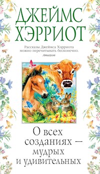 О всех созданиях — мудрых и удивительных - Джеймс Хэрриот - ebook