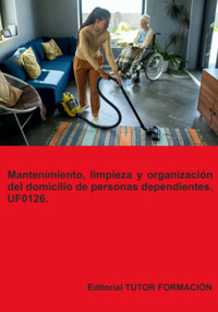 Mantenimiento, Limpieza Y Organización Del Domicilio De Personas Dependientes. Uf0126. - Miguel Ángel Ladrón De Guevara - ebook