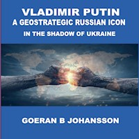 Vladimir Putin A Geostrategic Russian Icon In the Shadow of Ukraine - Goeran B Johansson - ebook