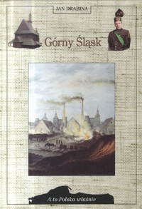 A to Polska właśnie. Górny Śląsk - Jan Drabina - ebook