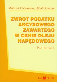Zwrot podatku akcyzowego zawartego w cenie oleju napędowego. Komentarz - Popławski Mariusz, Dowgier Rafał - książka