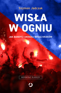Wisła w ogniu. Jak bandyci ukradli Wisłę Kraków - Jadczak Szymon - ebook + książka