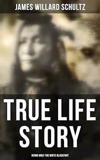 True Life Story: Rising Wolf the White Blackfoot - James Willard Schultz - ebook