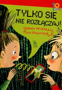 Tylko się nie rozłączaj - Michta Izabela, Olejarczyk Asia - książka