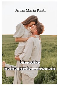 Du sollst meine große Liebe sein - Anna Maria Kastl - ebook